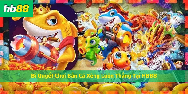 Bí kíp chơi bắn cá xèng luôn thắng tại Hb88