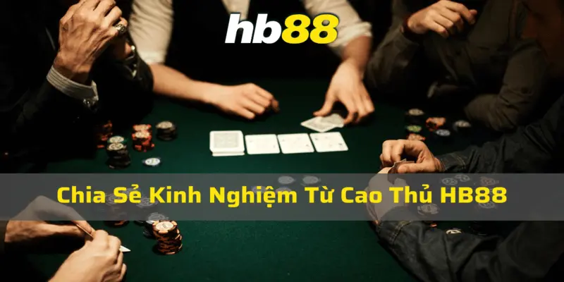 Kinh nghiệm từ cao thủ Hb88 để chơi poker thành công