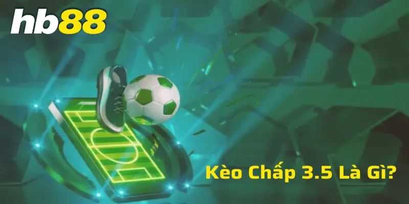 Kèo chấp 3.5 là gì?