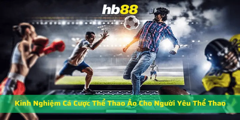 Kinh nghiệm cá cược thể thao ảo tại Hb88