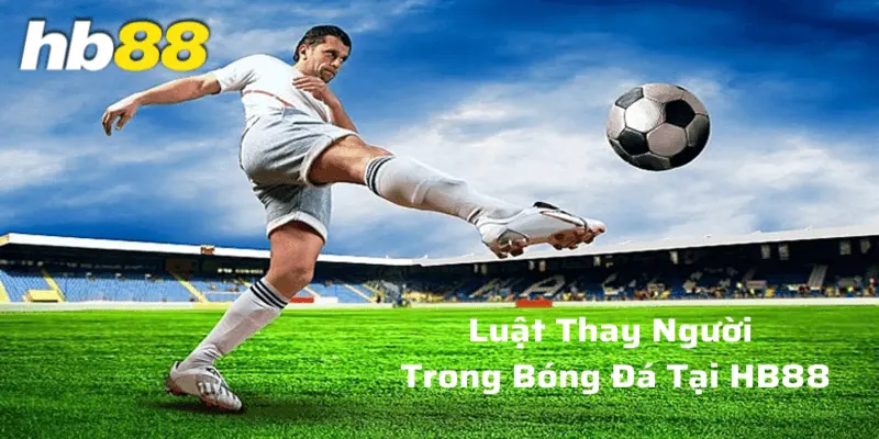 Tìm hiểu về luật thay người trong bóng đá là gì tại Hb88