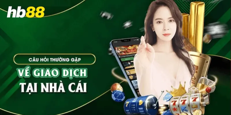 Các câu hỏi liên quan đến giao dịch của nhà cái