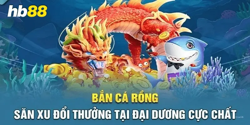 Luật chơi bắn cá rồng tại Hb88